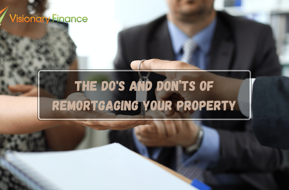 The Do's And Don’ts of Remortgaging Your Property