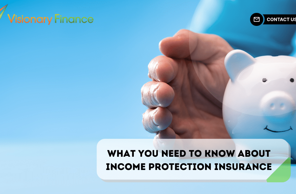 What you need to know about Income Protection Insurance