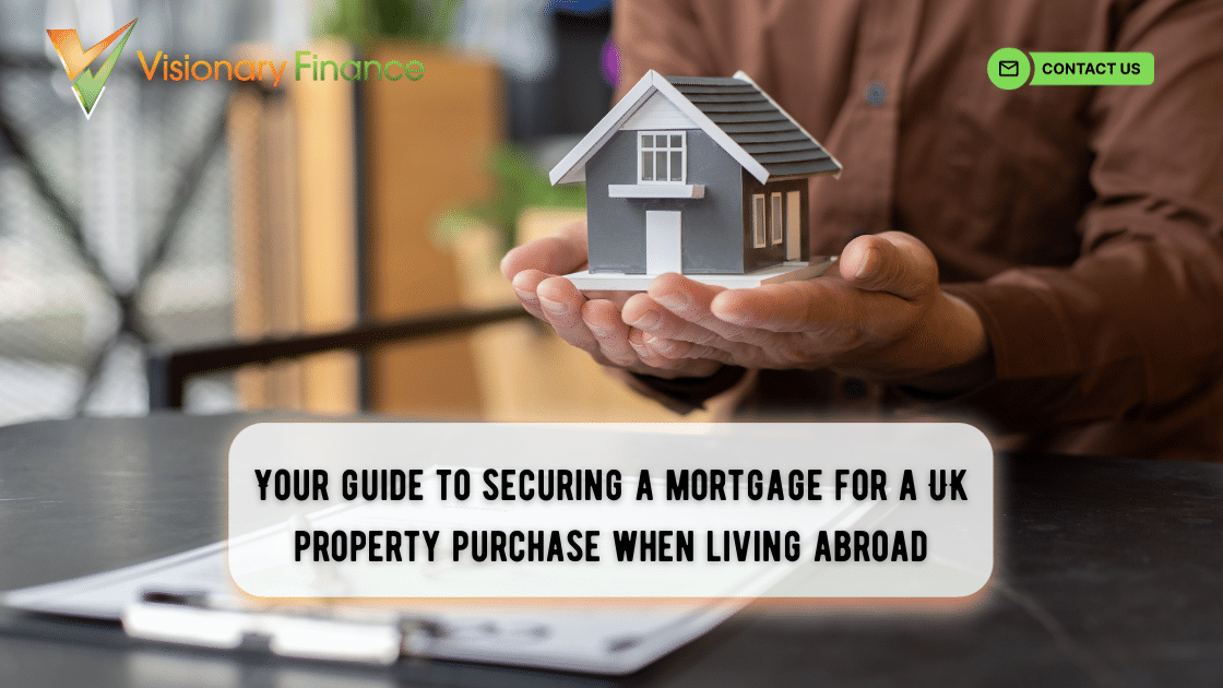 Your guide to securing a mortgage for a UK property purchase when living abroad